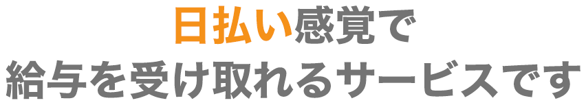 日払い感覚で給与を受け取れるサービスです