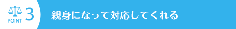 親身になって対応してくれる